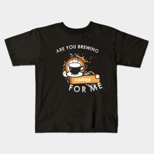 Are you brewing coffee for me Kids T-Shirt